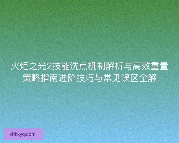 火炬之光2技能洗点机制解析与高效重置策略指南进阶技巧与常见误区全解